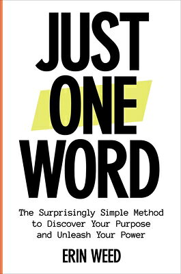 Just One Word: The Surprisingly Simple Method to Discover Your Purpose and Unleash Your Power JUST 1 WORD 