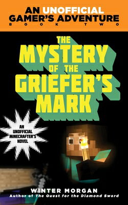 The Mystery of the Griefer's Mark: An Unofficial Gamer's Adventure, Book Two MYST OF THE GRIEFERS MARK （Unofficial Gamer's Adventure） [ Winter Morgan ]