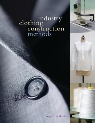 Industry Clothing Construction Methods INDUSTRY CLOTHING CONSTRUCTION [ Mary Ruth Shields ]