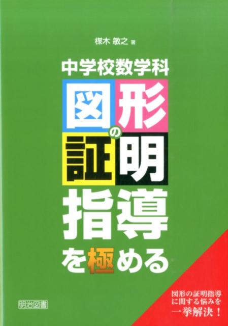 中学校数学科図形の証明指導を極める 図形の証明指導に関する悩みを一挙解決！ [ 楳木敏之 ]