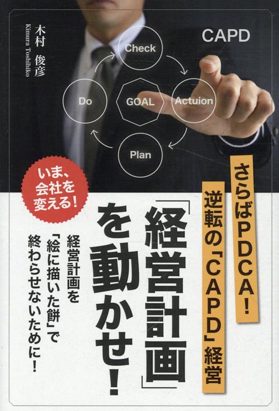 「経営計画」を動かせ さらばPDCA！逆転の「CAPD」経営