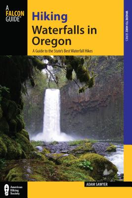 Hiking Waterfalls in Oregon: A Guide to the State's Best Waterfall Hikes HIKING WATERFALLS IN OREGON （Falcon Guides Where to Hike） [ Adam Sawyer ]