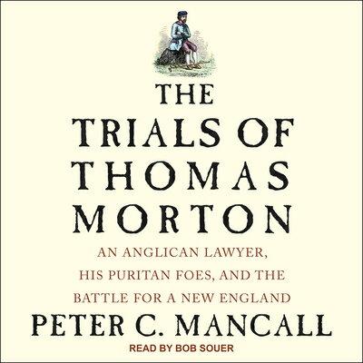 The Trials of Thomas Morton: An Anglican Lawyer, His Puritan Foes, and the Battle for a New England TRIALS OF THOMAS MORTON M [ Peter C. Mancall ]
