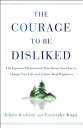 The Courage to Be Disliked: The Japanese Phenomenon That Shows You How to Change Your Life and Achie COURAGE TO BE DISLIKED Ichiro Kishimi