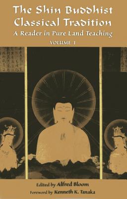 The Shin Buddhist Classical Tradition, Volume 1: A Reader in Pure Land Teaching