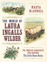 The World of Laura Ingalls Wilder: The Frontier Landscapes That Inspired the Lit...