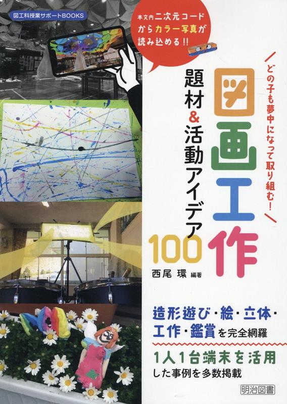 図画工作　題材＆活動アイデア100 どの子も夢中になって取り組む！ （図工科授業サポートBOOKS） [ 西尾環 ]