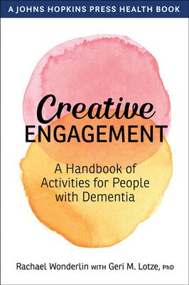 Creative Engagement: A Handbook of Activities for People with Dementia CREATIVE ENGAGEMENT （Johns Hopkins Press Health Books (Paperback)） [ Rachael Wonderlin ]