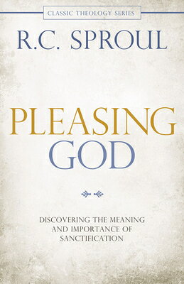 Pleasing God: Discovering the Meaning and Importance of Sanctification PLEASING GOD 2/E （Classic Theology） 