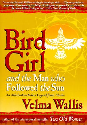 Bird Girl and the Man Who Followed the Sun BIRD GIRL & THE MAN WHO FOLLOW [ Velma Wallis ]