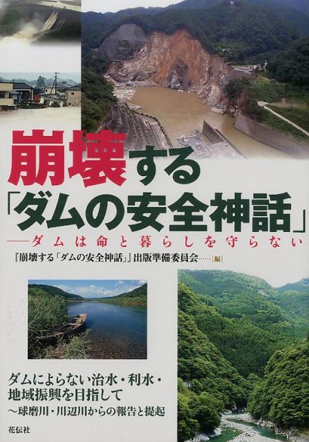 崩壊する「ダムの安全神話」 ダムは命と暮らしを守らない 『崩壊する「ダムの安全神話」-ダムは命と