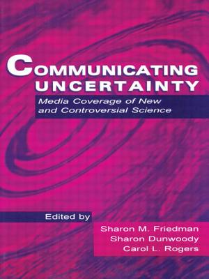Communicating Uncertainty: Media Coverage of New and Controversial Science COMMUNICATING UNCERTAINTY （Routledge Communication） [ Sharon M. Friedman ]