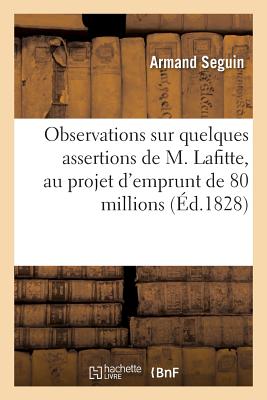 Observations Sur Quelques Assertions de M. Lafitte, Relatives Au Projet d'Emprunt de 80 Millions FRE-OBSERVATIONS SUR QUELQUES （Sciences Sociales） [ Armand Seguin ]