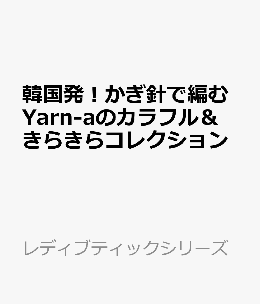 韓国発！かぎ針で編むYarn-aのカラフル＆きらきらコレクション （レディブティックシリーズ）