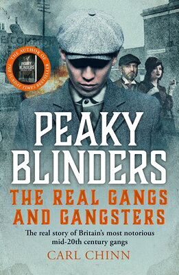 Peaky Blinders: The Real Gangs and Gangsters: The Real Story of Britain's Most Notorious Mid-20th Ce