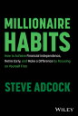 Millionaire Habits: How to Achieve Financial Independence, Retire Early, and Make a Difference by Fo MILLIONAIRE HABITS Steve Adcock