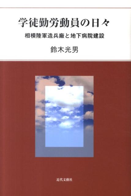 学徒勤労動員の日々 : 相模陸軍造兵廠と地下病院建設