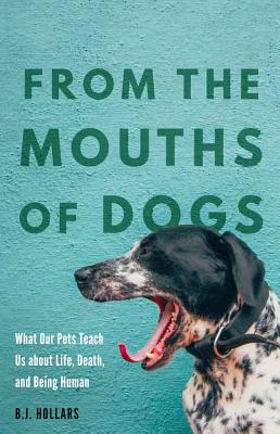 From the Mouths of Dogs: What Our Pets Teach Us about Life, Death, and Being Human