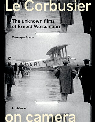 Le Corbusier on Camera: The Unknown Films of Ernest Weissmann LE CORBUSIER ON CAMERA 