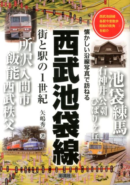 西武池袋線街と駅の1世紀 懐かしい沿線写真で訪ねる 矢嶋秀一