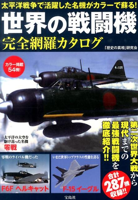 世界の戦闘機完全網羅カタログ 太平洋戦争で活躍した名機がカラーで蘇る！ [ 「歴史の真相」研究会 ]