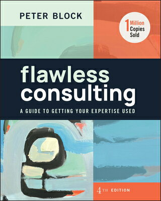 Flawless Consulting: A Guide to Getting Your Expertise Used FLAWLESS CONSULTING 4/E Peter Block