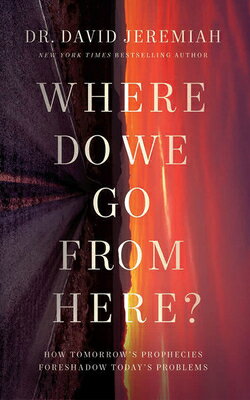 Where Do We Go from Here?: How Tomorrow's Prophecies Foreshadow Today's Problems WHERE DO WE GO FROM HERE D [ David Jeremiah ]