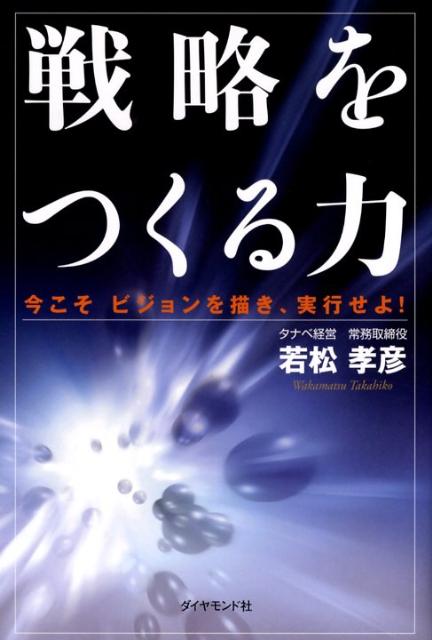 戦略をつくる力 今こそビジョンを描き、実行せよ！ [ 若松孝彦 ]