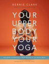 Your Upper Body, Yoga: Including Asymmetries & Proportions of the Whole Body YOGA REV/ [ Bernie Clark ]