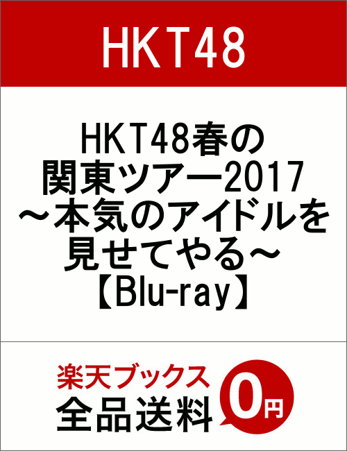HKT48春の関東ツアー2017　〜本気のアイドルを見せてやる〜【Blu-ray】　[　HKT48　]