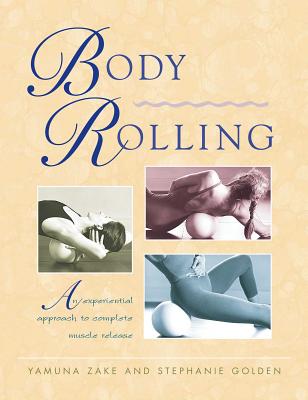 Body Rolling: An Experiential Approach to Complete Muscle Release BODY ROLLING ORIGINAL/E [ Yamuna Zake ]