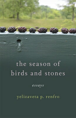The Season of Birds and Stones: Essays SEASON OF BIRDS & STONES （Crux: The Georgia Literary Nonfiction） 