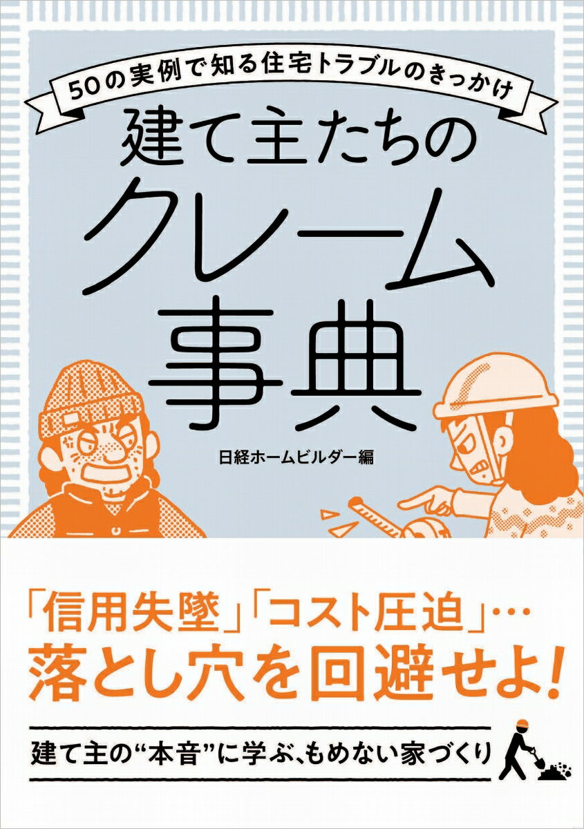 「信用失墜」「コスト圧迫」…落とし穴を回避せよ！建て主の“本音”に学ぶ、もめない家づくり。家づくりのクレーム実例を１０タイプ別に５０ケースを紹介！