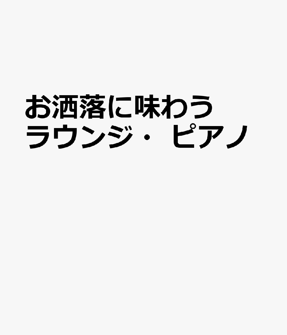 お洒落に味わう ラウンジ・ピアノ