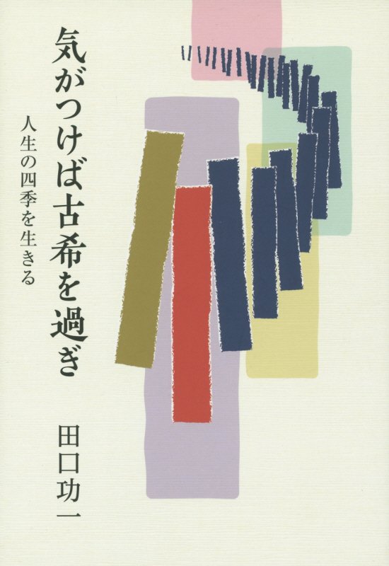 気がつけば古希を過ぎ 人生の四季を生きる [ 田口功一 ]