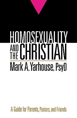 Homosexuality and the Christian: A Guide for Parents, Pastors, and Friends HOMOSEXUALITY & THE CHRISTIAN [ Mark A. Yarhouse, PsyD ]