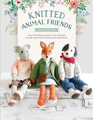 Knitted Animal Friends: Over 40 Knitting Patterns for Adorable Animal Dolls, Their Clothes and Acces