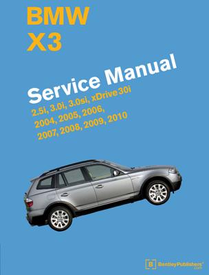 BMW X3 (E83) Service Manual: 2004, 2005, 2006, 2007, 2008, 2009, 2010: 2.5i, 3.0i, 3.0si, Xdrive 30i BMW X3 (E83) SERVICE MANUAL 20 [ Bentley Publishers ]