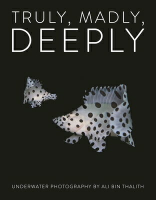 Truly, Madly, Deeply Limited Edition: Underwater Photography TRULY MADLY DEEPLY LTD /E Ali Bin Thalith