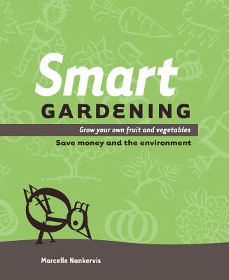 Smart Gardening: Grow Your Own Fruit and Vegetables, Save Money and the Environment SMART GARDENING [ Marcelle Nankervis ]