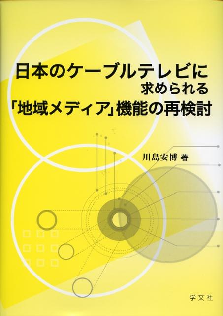 日本のケーブルテレビに求められる「地域メディア」機能の再検討 [ 川島安博 ]