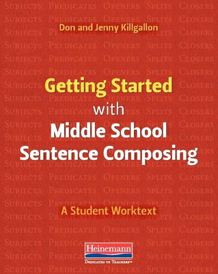 Getting Started with Middle School Sentence Composing: A Student Worktext GETTING STARTED W/MID SCHL SEN Donald Killgallon