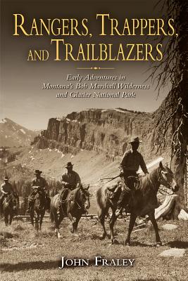 Rangers, Trappers, and Trailblazers: Early Adventures in Montana's Bob Marshall Wilderness and Glaci RANGERS TRAPPERS & TRAILBLAZER [ John Fraley ]