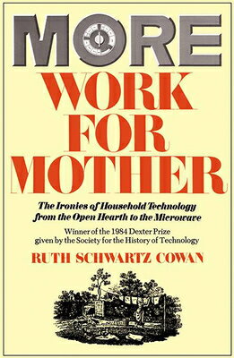 More Work for Mother: The Ironies of Household Technology from the Open Hearth to the Microwave MORE WORK FOR MOTHER [ Ruth Schwartz Cowan ]