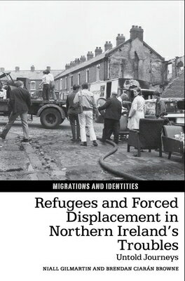 Refugees and Forced Displacement in Northern Ireland's Troubles: Untold Journeys REFUGEES & FORCED DISPLACEMENT （Migrations and Identities） [ Niall Gilmartin ]