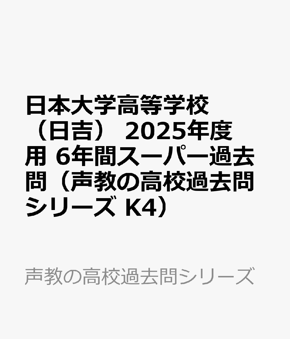 日本大学高等学校（日吉）　2025年度用 6年間スーパー過去問（声教の高校過去問シリーズ K4）