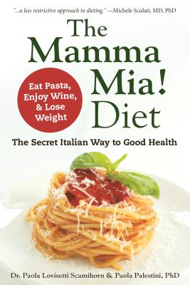 The Mamma Mia! Diet: The Secret Italian Way to Good Health - Eat Pasta, Enjoy Wine, & Lose Weight MAMMA MIA DIET [ Paola Lovisetti Scamihorn ]