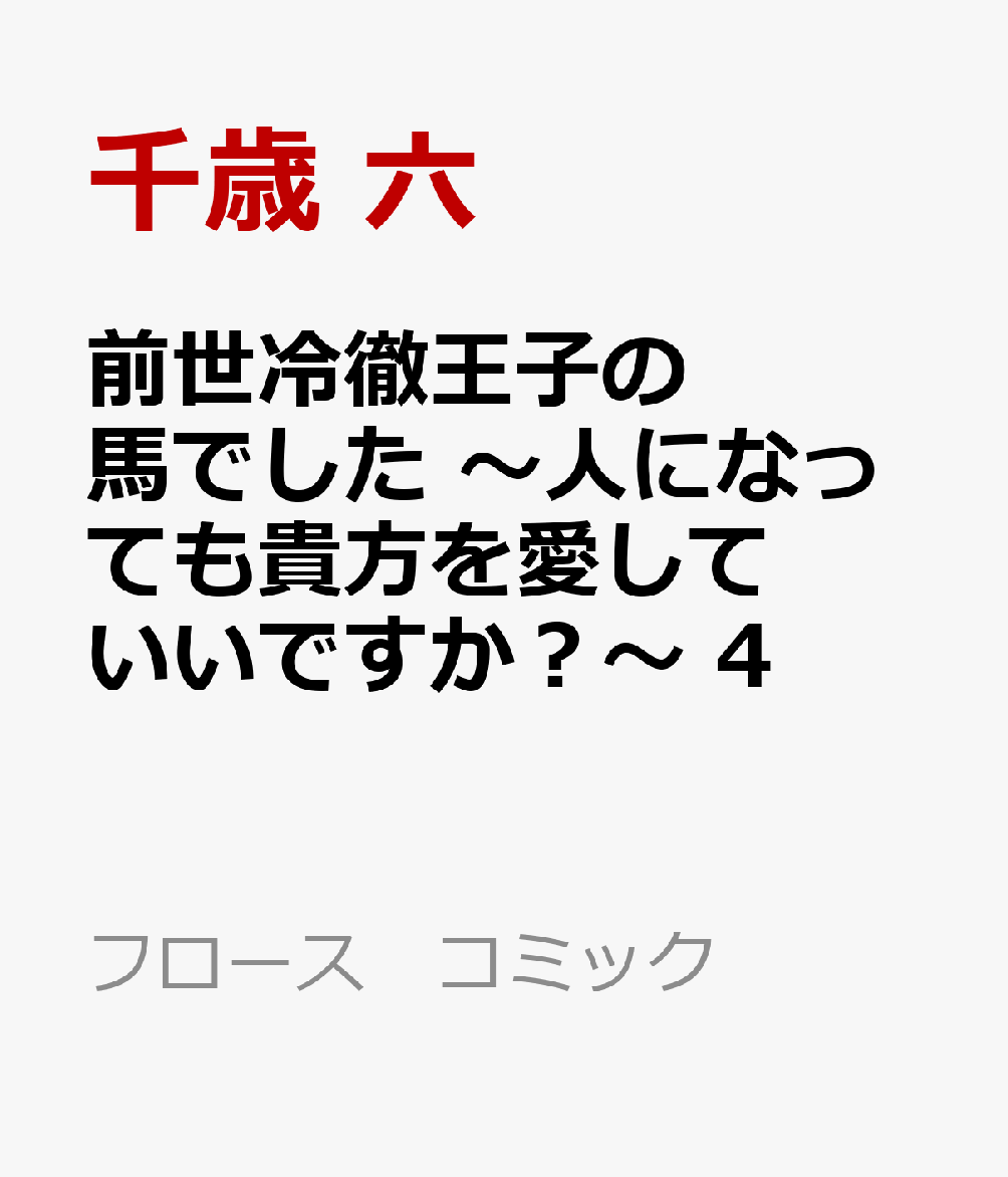 前世冷徹王子の馬でした 〜人になっても貴方を愛していいですか？〜 4巻