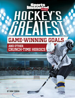 Hockey's Greatest Game-Winning Goals and Other Crunch-Time Heroics HOCKEYS GREATEST GAME-WINNING （Sports Illustrated Kids Crunch Time） 
