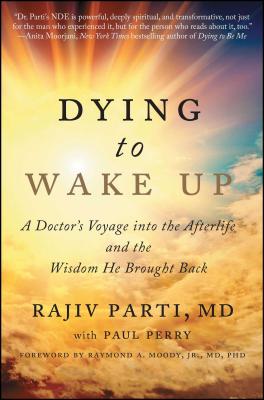 Dying to Wake Up: A Doctor's Voyage Into the Afterlife and the Wisdom He Brought Back DYING TO WAKE UP [ Rajiv Parti ]
